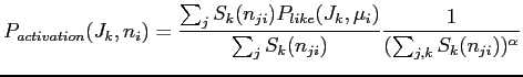 $\displaystyle P_{activation}(J_k, n_i) = \frac{\sum_j{S_{k}(n_{ji})P_{like}(J_k,\mu_{i})}}{\sum_j{S_{k}(n_{ji})}}\frac{1}{(\sum_{j,k}{S_k(n_{ji})})^\alpha}$